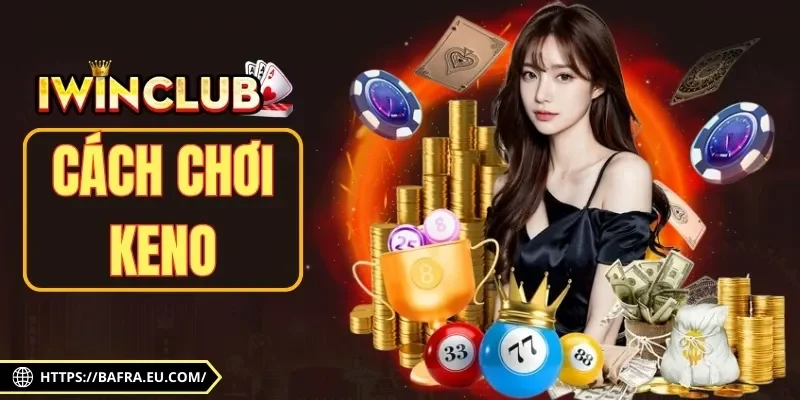 Cách Chơi Keno Trực Tuyến Hiệu Quả Và Dễ Trúng Nhất 2025