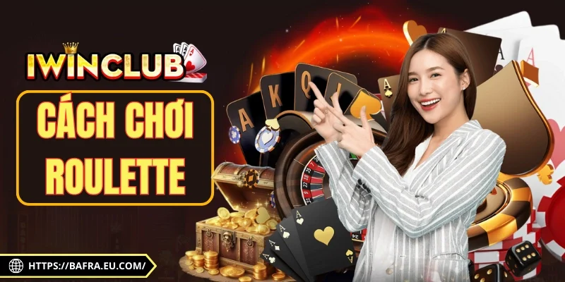 Cách Chơi Roulette Chuẩn Chỉ Từ A – Z Cho Người Mới