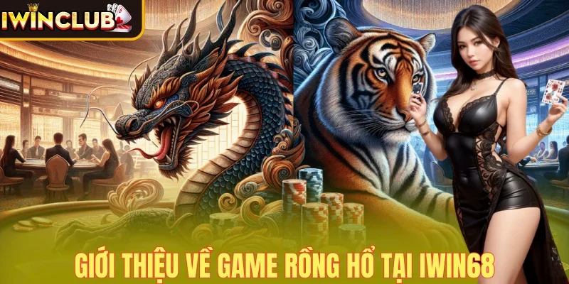 Giới thiệu khái quát trò chơi long hổ tại Iwin68