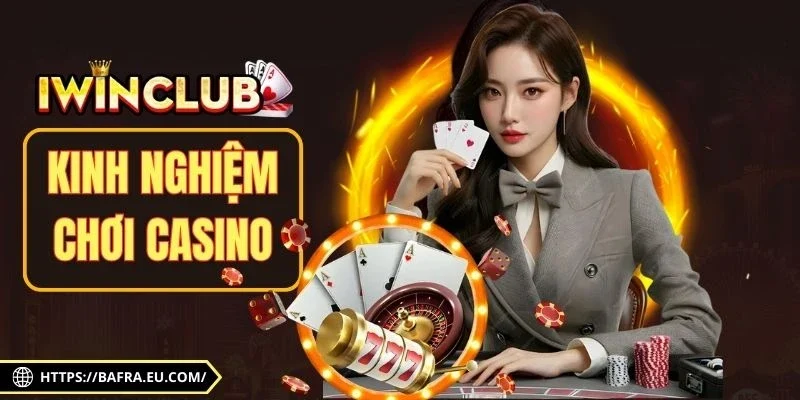 Kinh Nghiệm Chơi Casino Nâng Cao Cơ Hội Thắng Vượt Trội